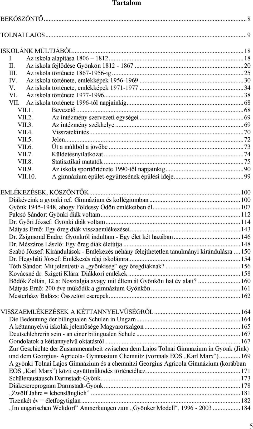 .. 68 VII.2. Az intézmény szervezeti egységei... 69 VII.3. Az intézmény székhelye... 69 VII.4. Visszatekintés... 70 VII.5. Jelen... 72 VII.6. Út a múltból a jövőbe... 73 VII.7. Küldetésnyilatkozat.