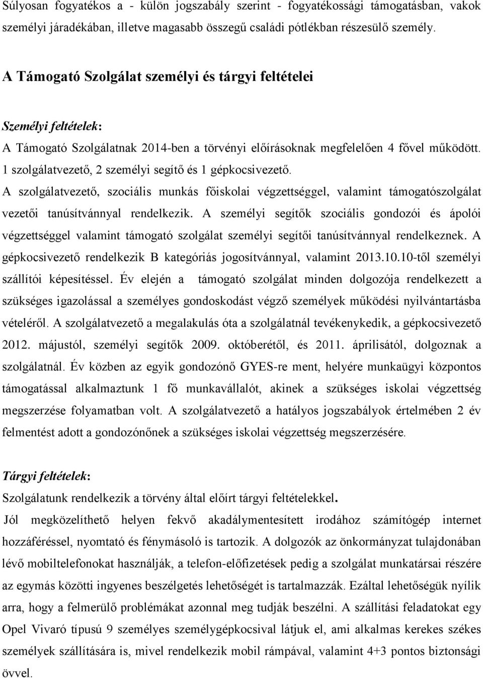 1 szolgálatvezető, 2 személyi segítő és 1 gépkocsivezető. A szolgálatvezető, szociális munkás főiskolai végzettséggel, valamint támogatószolgálat vezetői tanúsítvánnyal rendelkezik.