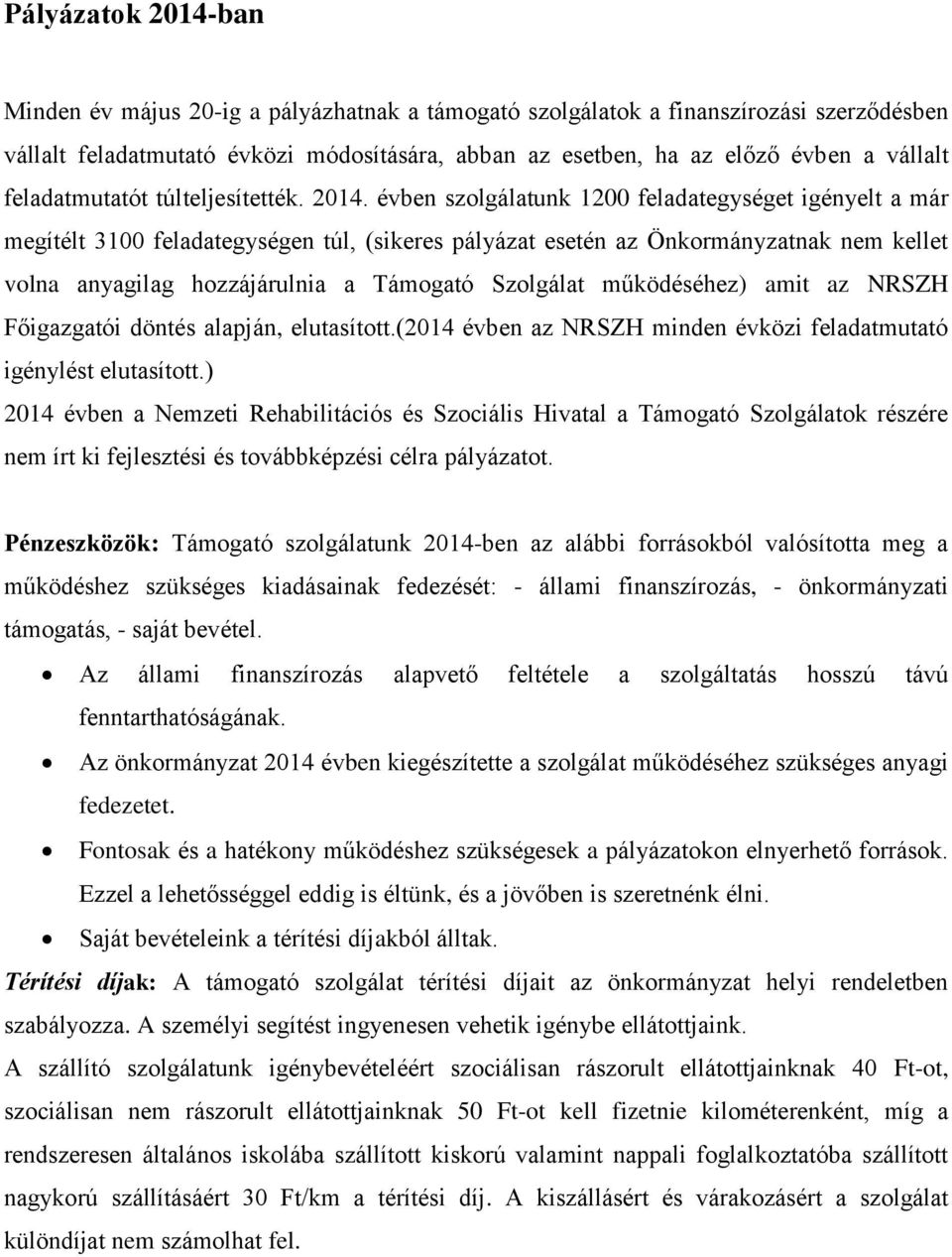 évben szolgálatunk 1200 feladategységet igényelt a már megítélt 3100 feladategységen túl, (sikeres pályázat esetén az Önkormányzatnak nem kellet volna anyagilag hozzájárulnia a Támogató Szolgálat