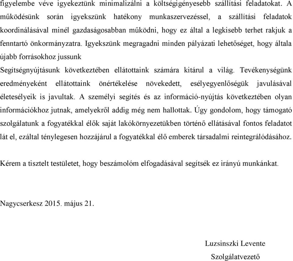 Igyekszünk megragadni minden pályázati lehetőséget, hogy általa újabb forrásokhoz jussunk Segítségnyújtásunk következtében ellátottaink számára kitárul a világ.