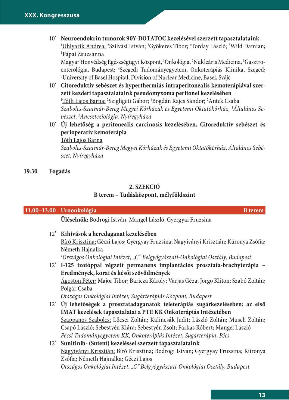 Medicine, Basel, Svájc 0 Citoreduktív sebészet és hyperthermiás intraperitonealis kemoterápiával szerzett kezdeti tapasztalataink pseudomyxoma peritonei kezelésében Tóth Lajos Barna; 2 Szigligeti