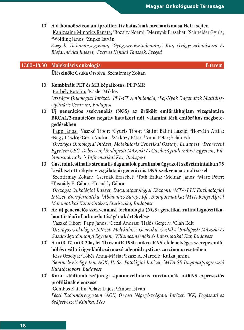 30 Molekuláris onkológia B terem Üléselnök: Csuka Orsolya, Szentirmay Zoltán 0 Kombinált PET és MR képalkotás: PET/MR Borbély Katalin; 2 Kásler Miklós Országos Onkológiai Intézet, PET-CT Ambulancia,