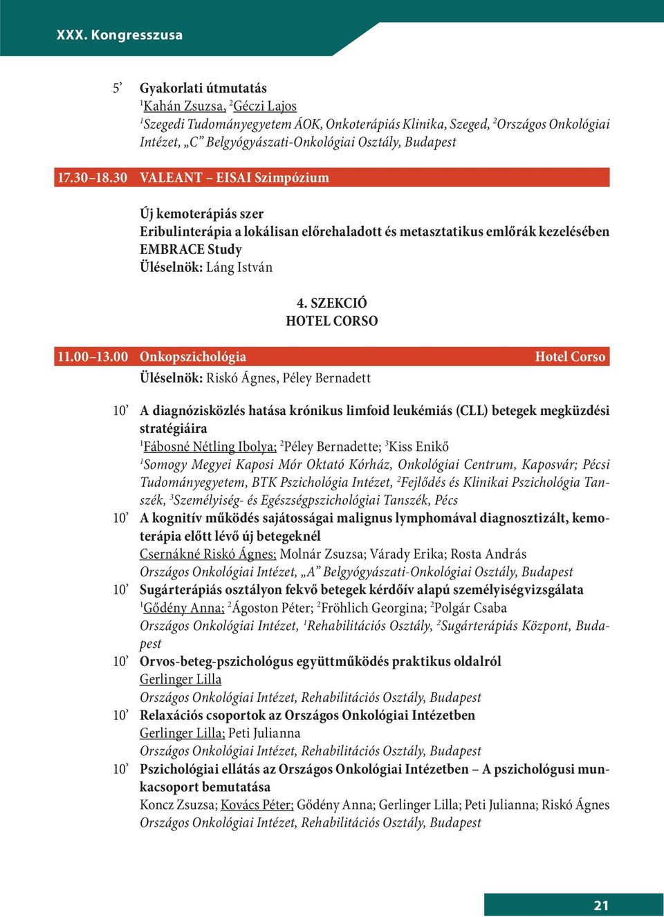 00 Onkopszichológia Hotel Corso Üléselnök: Riskó Ágnes, Péley Bernadett 0 A diagnózisközlés hatása krónikus limfoid leukémiás (CLL) betegek megküzdési stratégiáira Fábosné Nétling Ibolya; 2 Péley