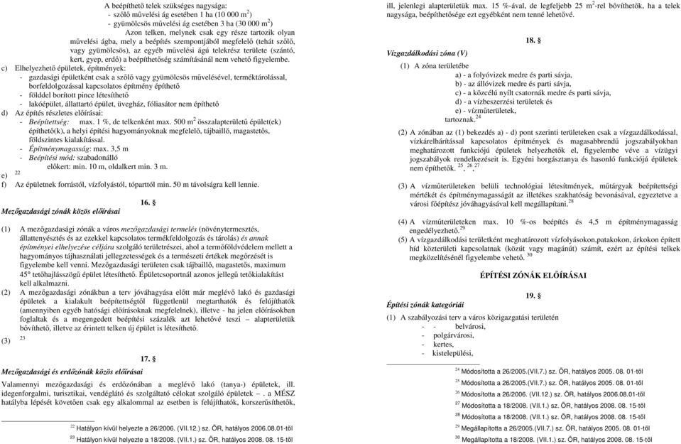 c) Elhelyezhető épületek, építmények: - gazdasági épületként csak a szőlő vagy gyümölcsös művelésével, terméktárolással, borfeldolgozással kapcsolatos építmény építhető - földdel borított pince