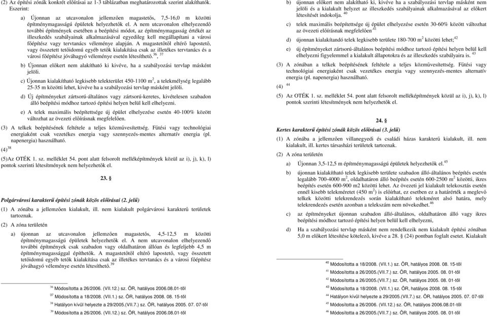 A nem utcavonalon elhelyezendő további építmények esetében a beépítési módot, az építménymagasság értékét az illeszkedés szabályainak alkalmazásával egyedileg kell megállapítani a városi főépítész