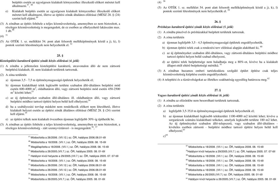 49 (3) A zónában az építés feltétele a teljes közművesítettség, amennyiben ez nem biztosított, a részleges közművesítettség is megengedett, de ez esetben az elhelyezhető lakásszám max. 1 db.