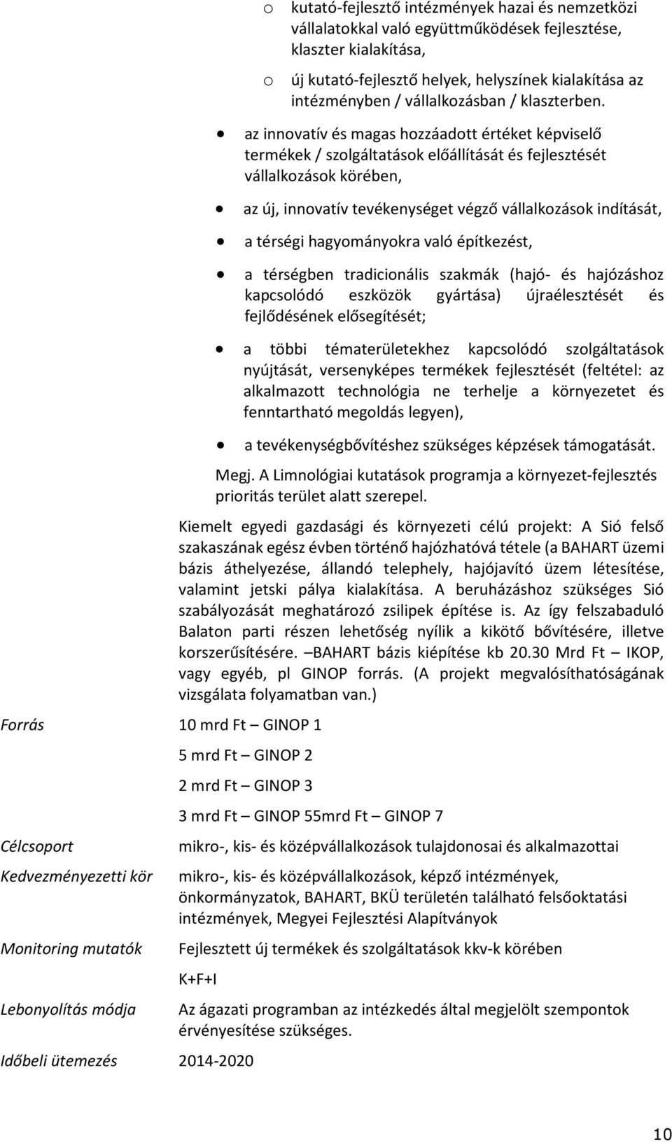 az innovatív és magas hozzáadott értéket képviselő termékek / szolgáltatások előállítását és fejlesztését vállalkozások körében, az új, innovatív tevékenységet végző vállalkozások indítását, a