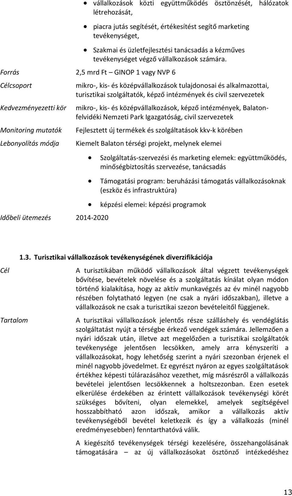 Forrás 2,5 mrd Ft GINOP 1 vagy NVP 6 Célcsoport mikro-, kis- és középvállalkozások tulajdonosai és alkalmazottai, turisztikai szolgáltatók, képző intézmények és civil szervezetek Kedvezményezetti kör