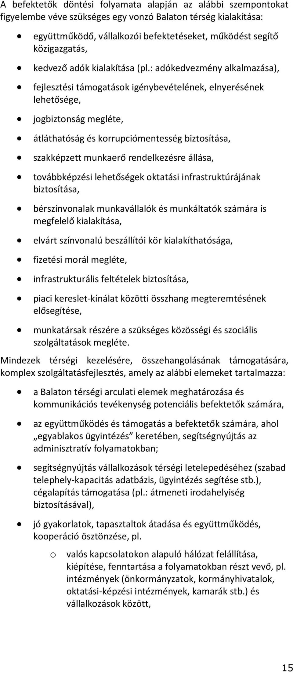 : adókedvezmény alkalmazása), fejlesztési támogatások igénybevételének, elnyerésének lehetősége, jogbiztonság megléte, átláthatóság és korrupciómentesség biztosítása, szakképzett munkaerő