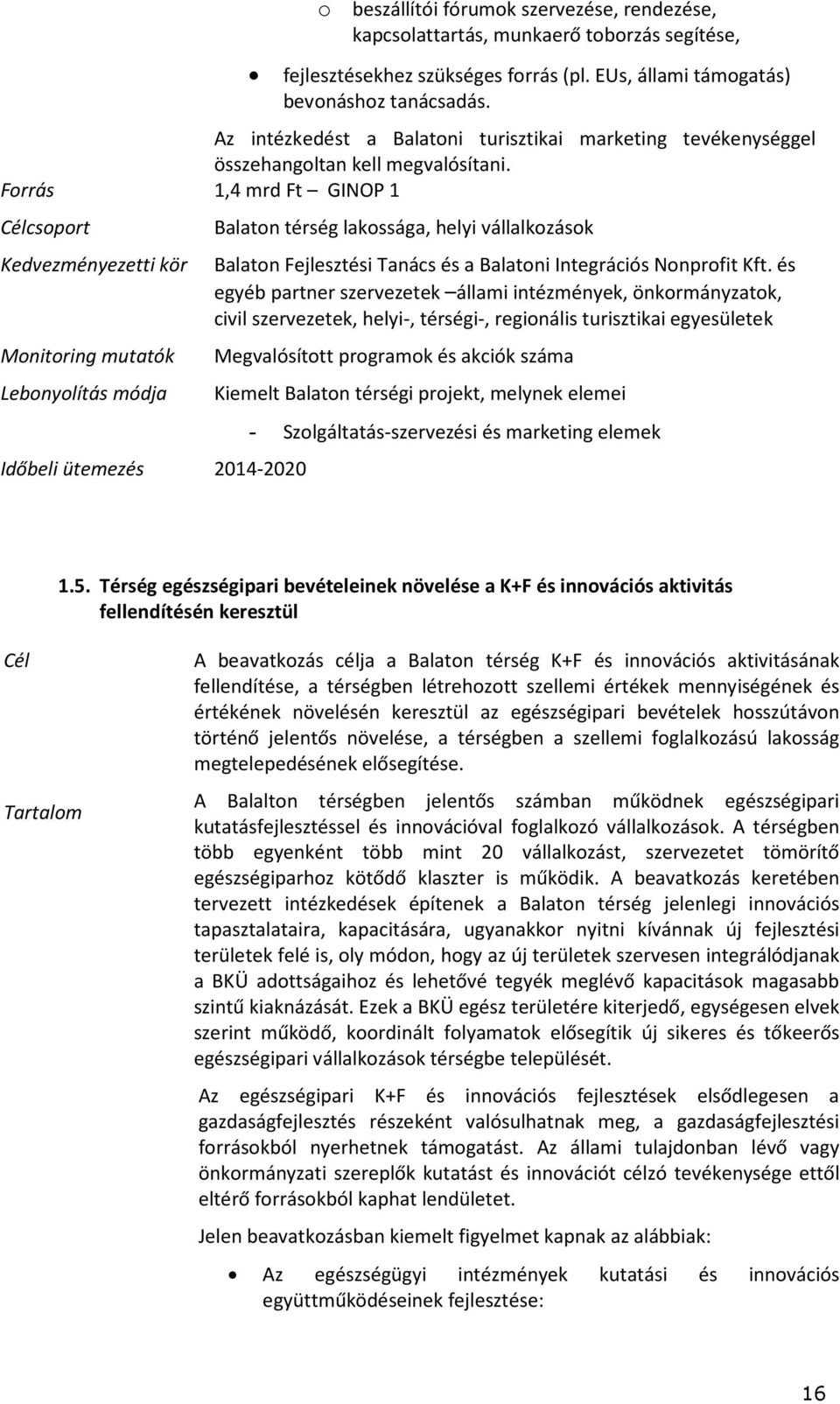 Forrás 1,4 mrd Ft GINOP 1 Célcsoport Balaton térség lakossága, helyi vállalkozások Kedvezményezetti kör Balaton Fejlesztési Tanács és a Balatoni Integrációs Nonprofit Kft.