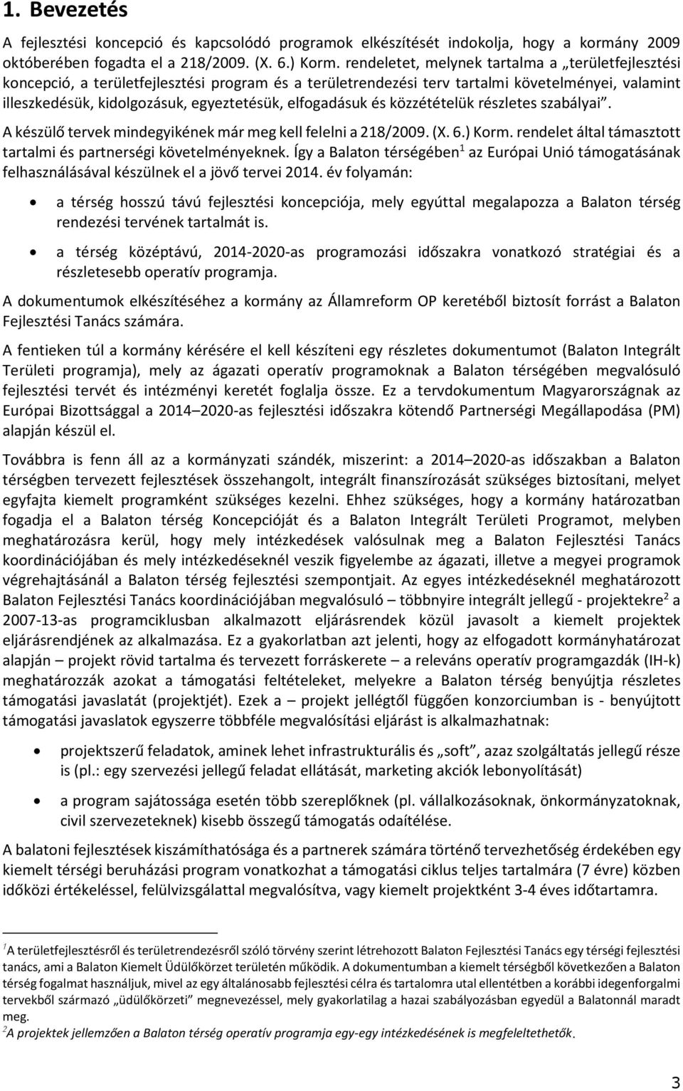 elfogadásuk és közzétételük részletes szabályai. A készülő tervek mindegyikének már meg kell felelni a 218/2009. (X. 6.) Korm. rendelet által támasztott tartalmi és partnerségi követelményeknek.