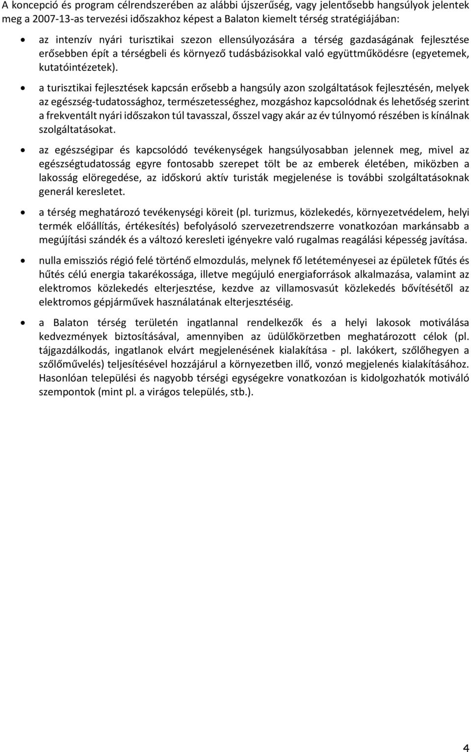 a turisztikai fejlesztések kapcsán erősebb a hangsúly azon szolgáltatások fejlesztésén, melyek az egészség-tudatossághoz, természetességhez, mozgáshoz kapcsolódnak és lehetőség szerint a frekventált