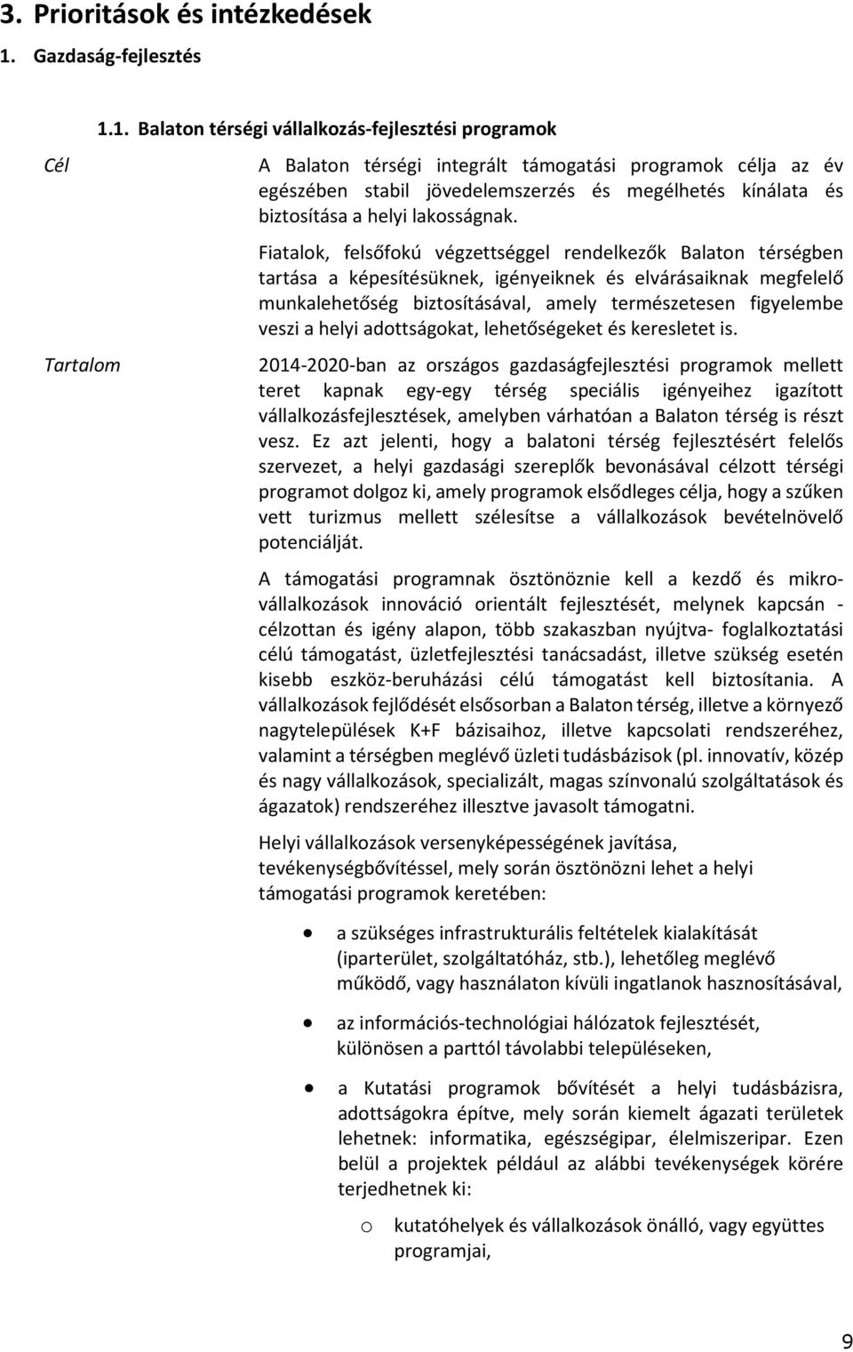 1. Balaton térségi vállalkozás-fejlesztési programok A Balaton térségi integrált támogatási programok célja az év egészében stabil jövedelemszerzés és megélhetés kínálata és biztosítása a helyi