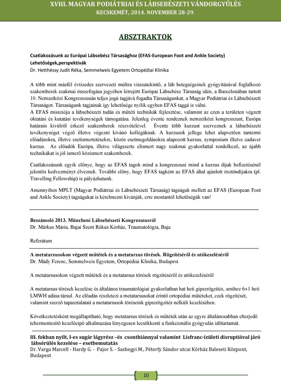 jegyében létrejött Európai Lábsebész Társaság idén, a Barcelonában tartott 10. Nemzetközi Kongresszusán teljes jogú tagjává fogadta Társaságunkat, a Magyar Podiátriai és Lábsebészeti Társaságot.