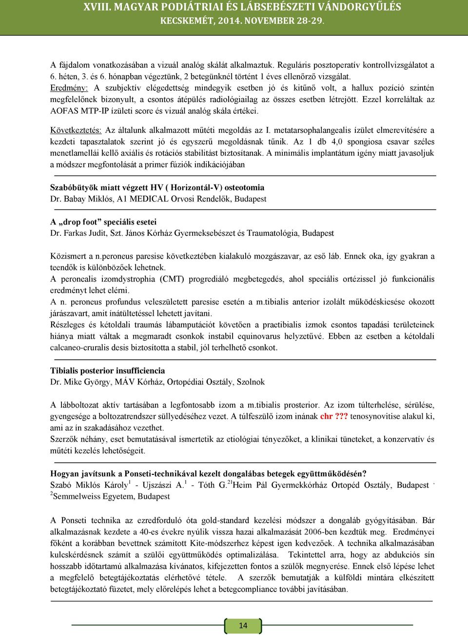 Ezzel korreláltak az AOFAS MTP-IP ízületi score és vizuál analóg skála értékei. Következtetés: Az általunk alkalmazott műtéti megoldás az I.