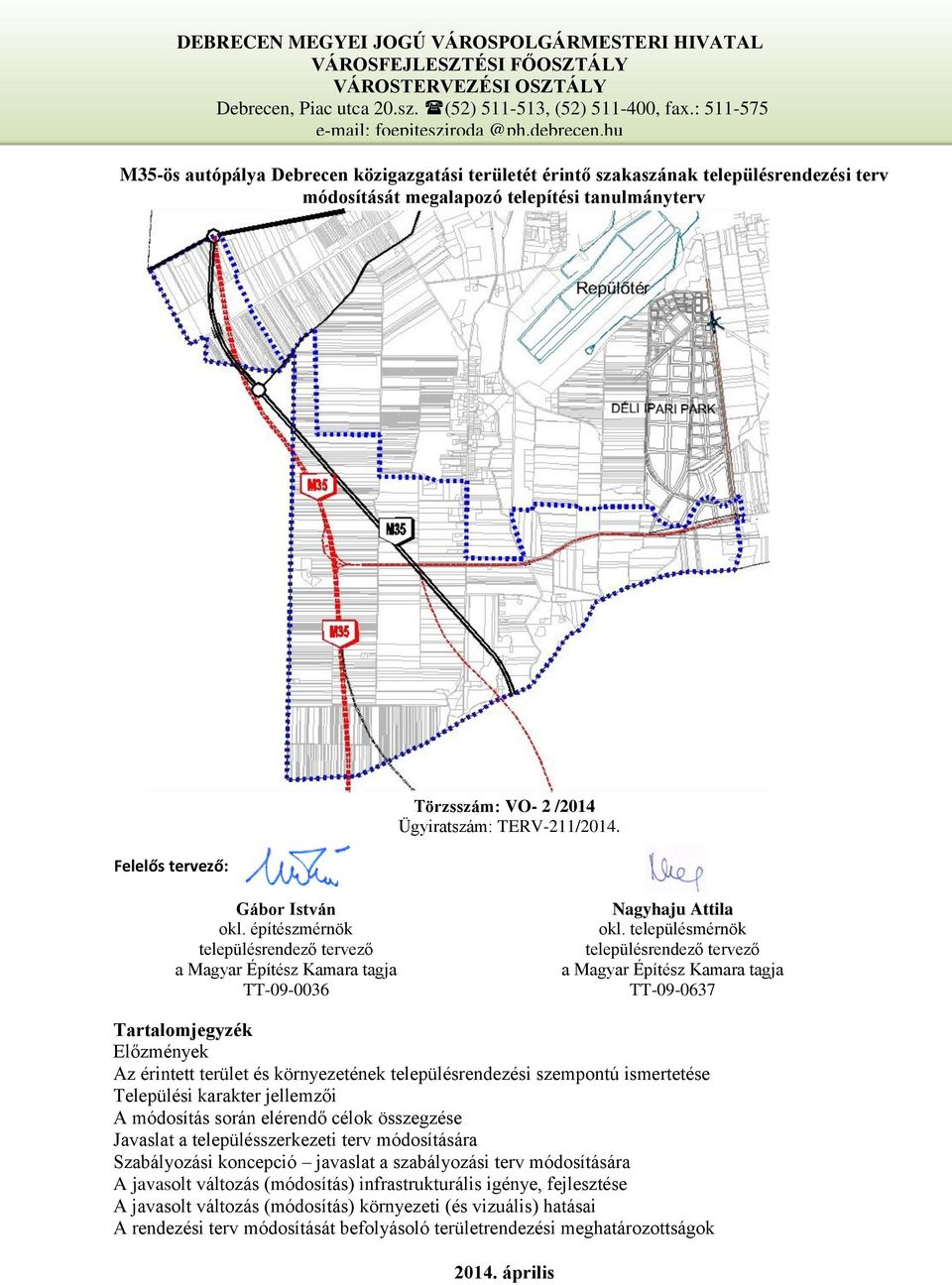 hu M35-ös autópálya Debrecen közigazgatási területét érintő szakaszának településrendezési terv módosítását megalapozó telepítési tanulmányterv Felelős tervező: Törzsszám: VO- 2 /2014 Ügyiratszám:
