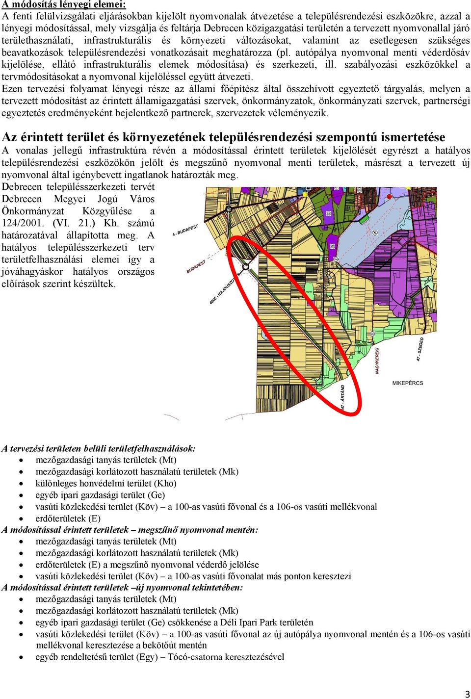 meghatározza (pl. autópálya nyomvonal menti véderdősáv kijelölése, ellátó infrastrukturális elemek módosítása) és szerkezeti, ill.