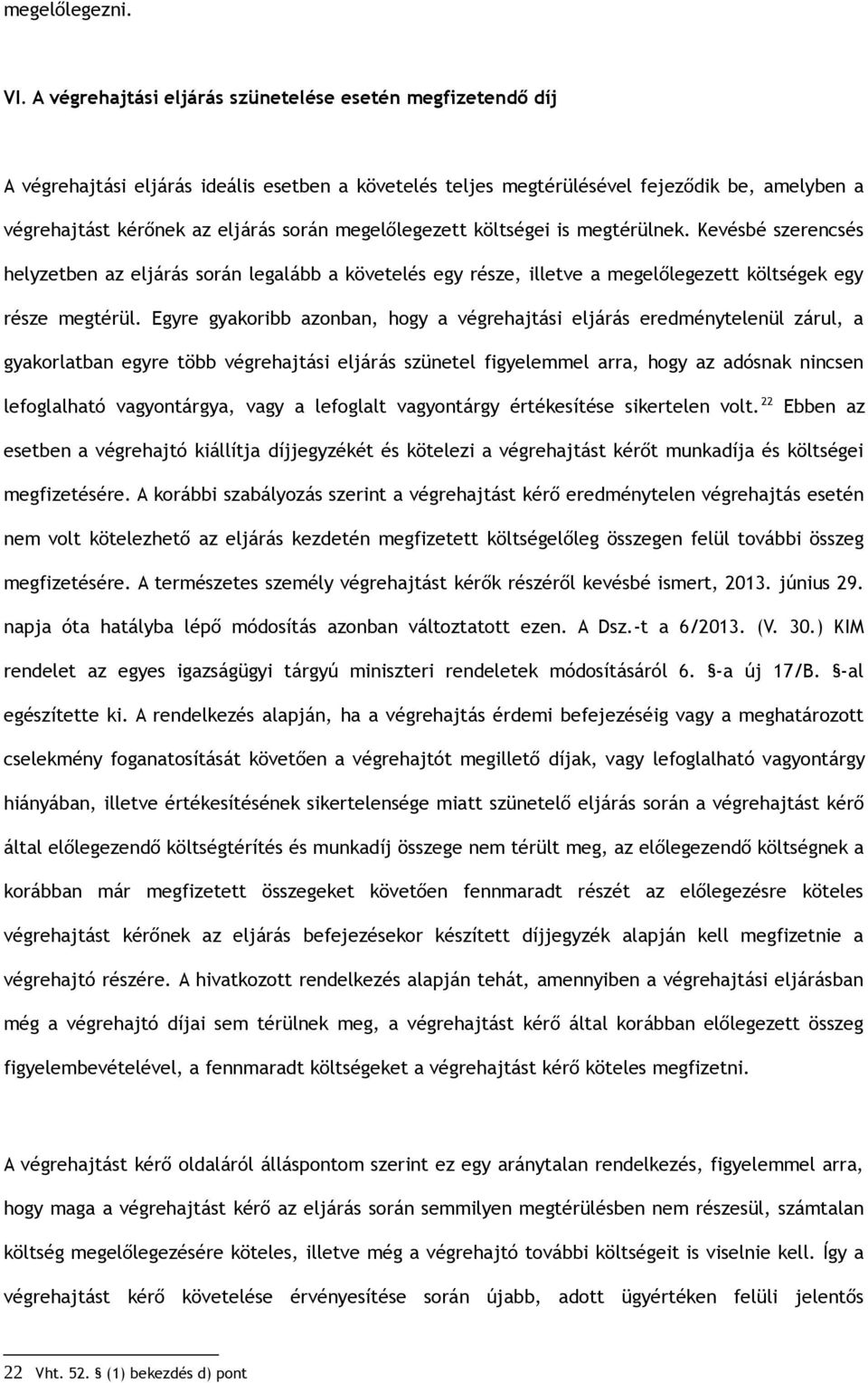 megelőlegezett költségei is megtérülnek. Kevésbé szerencsés helyzetben az eljárás során legalább a követelés egy része, illetve a megelőlegezett költségek egy része megtérül.