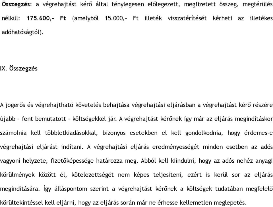 A végrehajtást kérőnek így már az eljárás megindításkor számolnia kell többletkiadásokkal, bizonyos esetekben el kell gondolkodnia, hogy érdemes-e végrehajtási eljárást indítani.