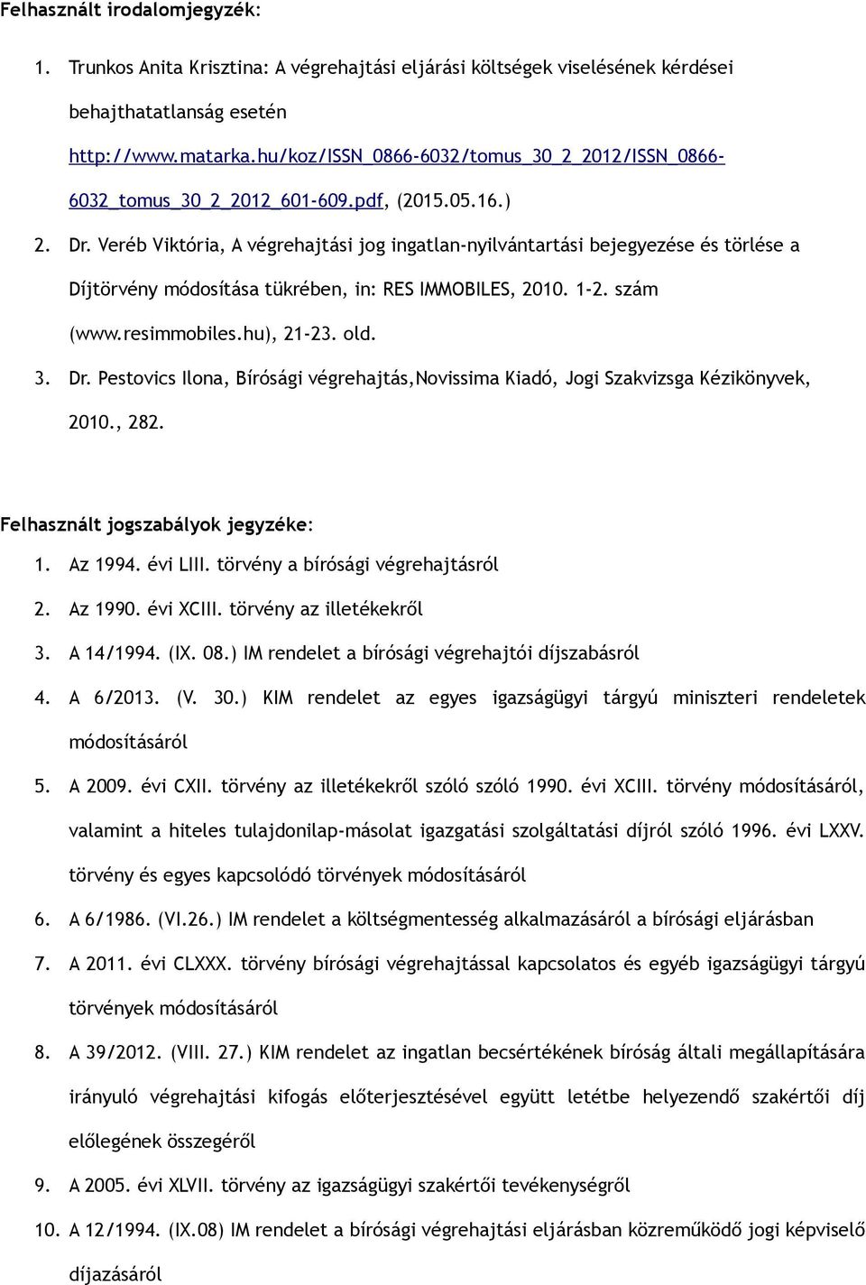 Veréb Viktória, A végrehajtási jog ingatlan-nyilvántartási bejegyezése és törlése a Díjtörvény módosítása tükrében, in: RES IMMOBILES, 2010. 1-2. szám (www.resimmobiles.hu), 21-23. old. 3. Dr.