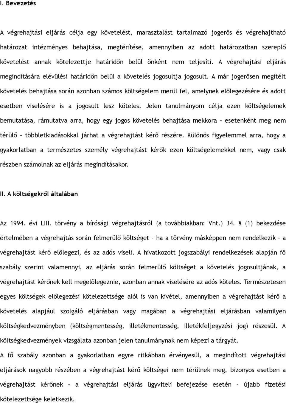 A már jogerősen megítélt követelés behajtása során azonban számos költségelem merül fel, amelynek előlegezésére és adott esetben viselésére is a jogosult lesz köteles.