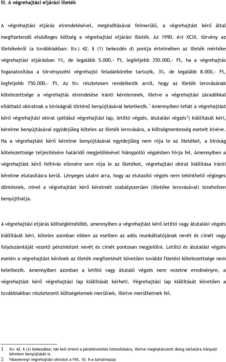 000,- Ft, ha a végrehajtás foganatosítása a törvényszéki végrehajtó feladatkörébe tartozik, 3%, de legalább 8.000,- Ft, legfeljebb 750.000,- Ft. Az Itv.