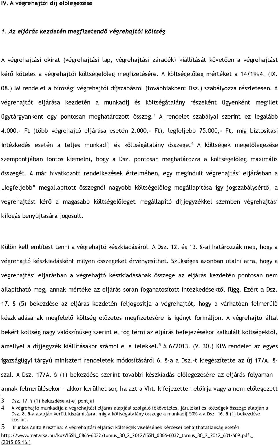 megfizetésére. A költségelőleg mértékét a 14/1994. (IX. 08.) IM rendelet a bírósági végrehajtói díjszabásról (továbbiakban: Dsz.) szabályozza részletesen.