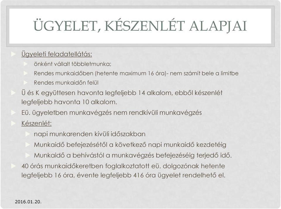 ügyeletben munkavégzés nem rendkívüli munkavégzés Készenlét: napi munkarenden kívüli időszakban Munkaidő befejezésétől a következő napi munkaidő kezdetéig