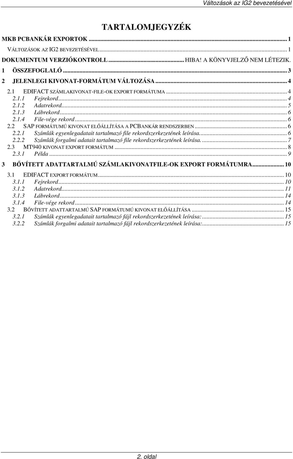 .. 6 2.2.1 Számlák egyenlegadatait tartalmazó file rekordszerkezetének leírása... 6 2.2.2 Számlák forgalmi adatait tartalmazó file rekordszerkezetének leírása.... 7 2.3 MT940 KIVONAT EXPORT FORMÁTUM.