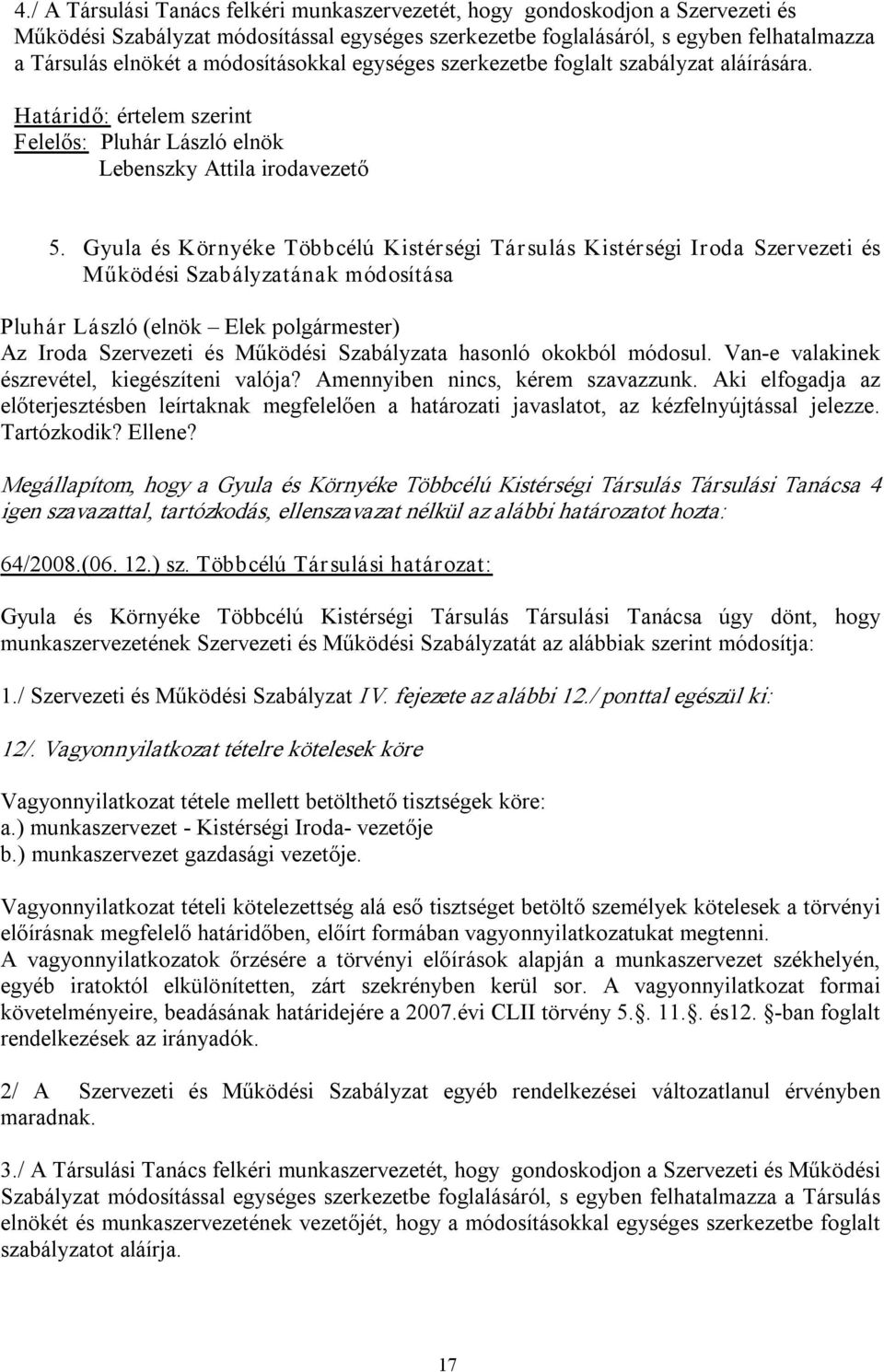 Gyula és Környéke Többcélú Kistérségi Társulás Kistérségi Iroda Szervezeti és Működési Szabályzatának módosítása Az Iroda Szervezeti és Működési Szabályzata hasonló okokból módosul.