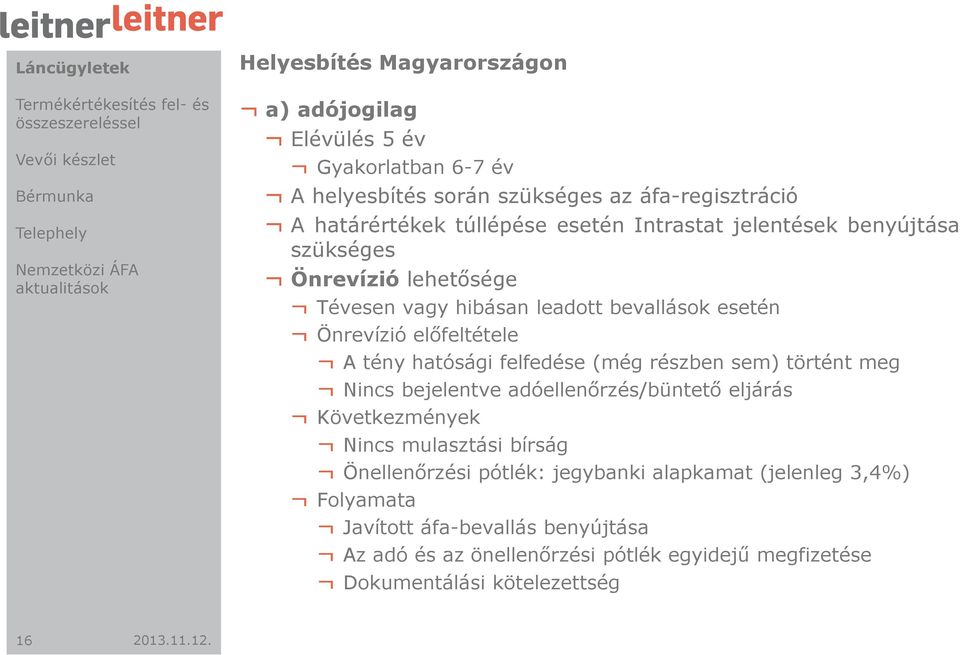 hatósági felfedése (még részben sem) történt meg Nincs bejelentve adóellenőrzés/büntető eljárás Következmények Nincs mulasztási bírság Önellenőrzési