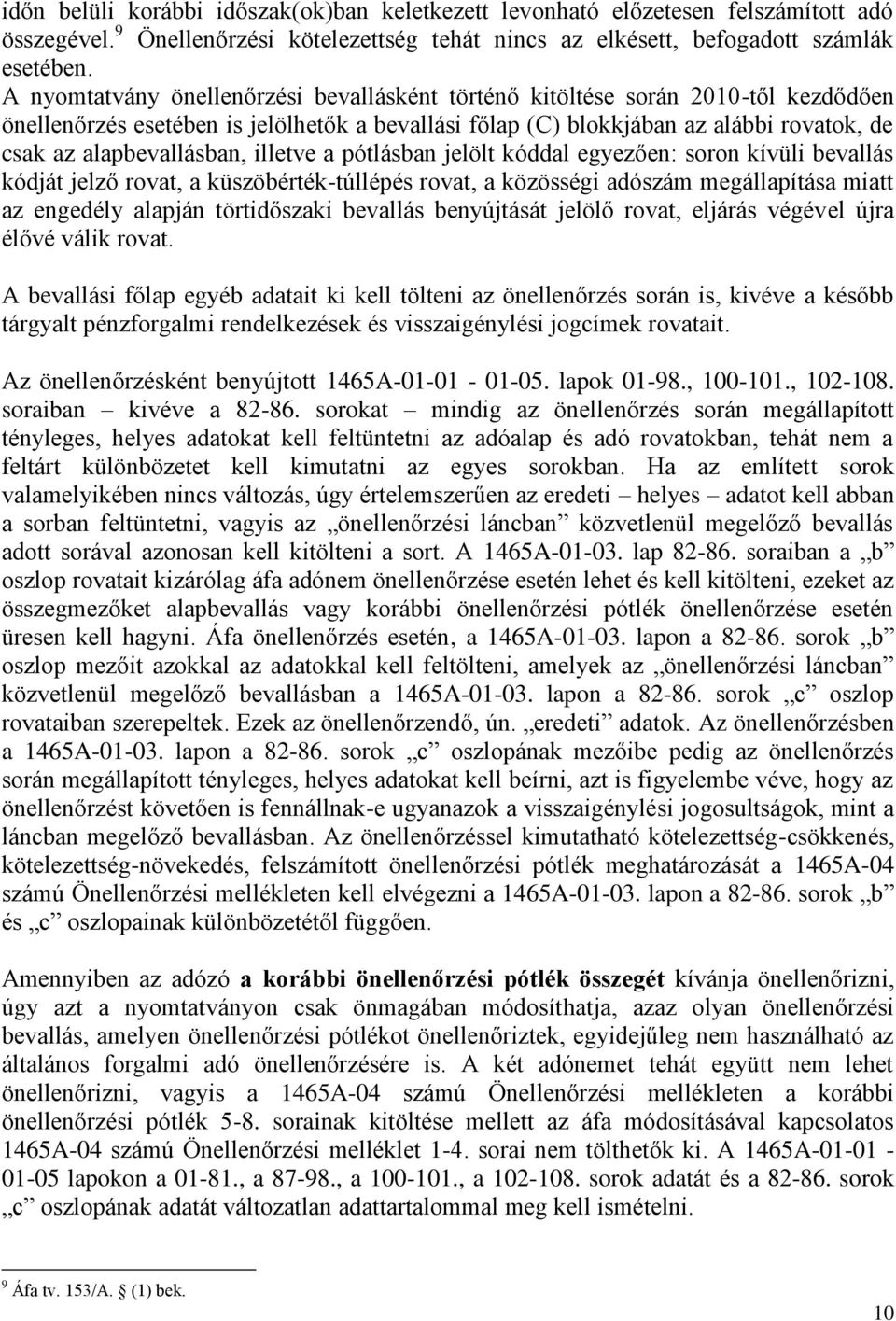 illetve a pótlásban jelölt kóddal egyezően: soron kívüli bevallás kódját jelző rovat, a küszöbérték-túllépés rovat, a közösségi adószám megállapítása miatt az engedély alapján törtidőszaki bevallás