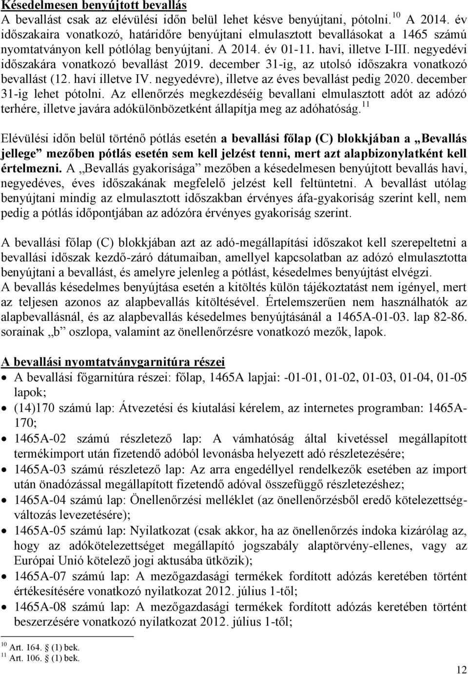 negyedévi időszakára vonatkozó bevallást 2019. december 31-ig, az utolsó időszakra vonatkozó bevallást (12. havi illetve IV. negyedévre), illetve az éves bevallást pedig 2020.