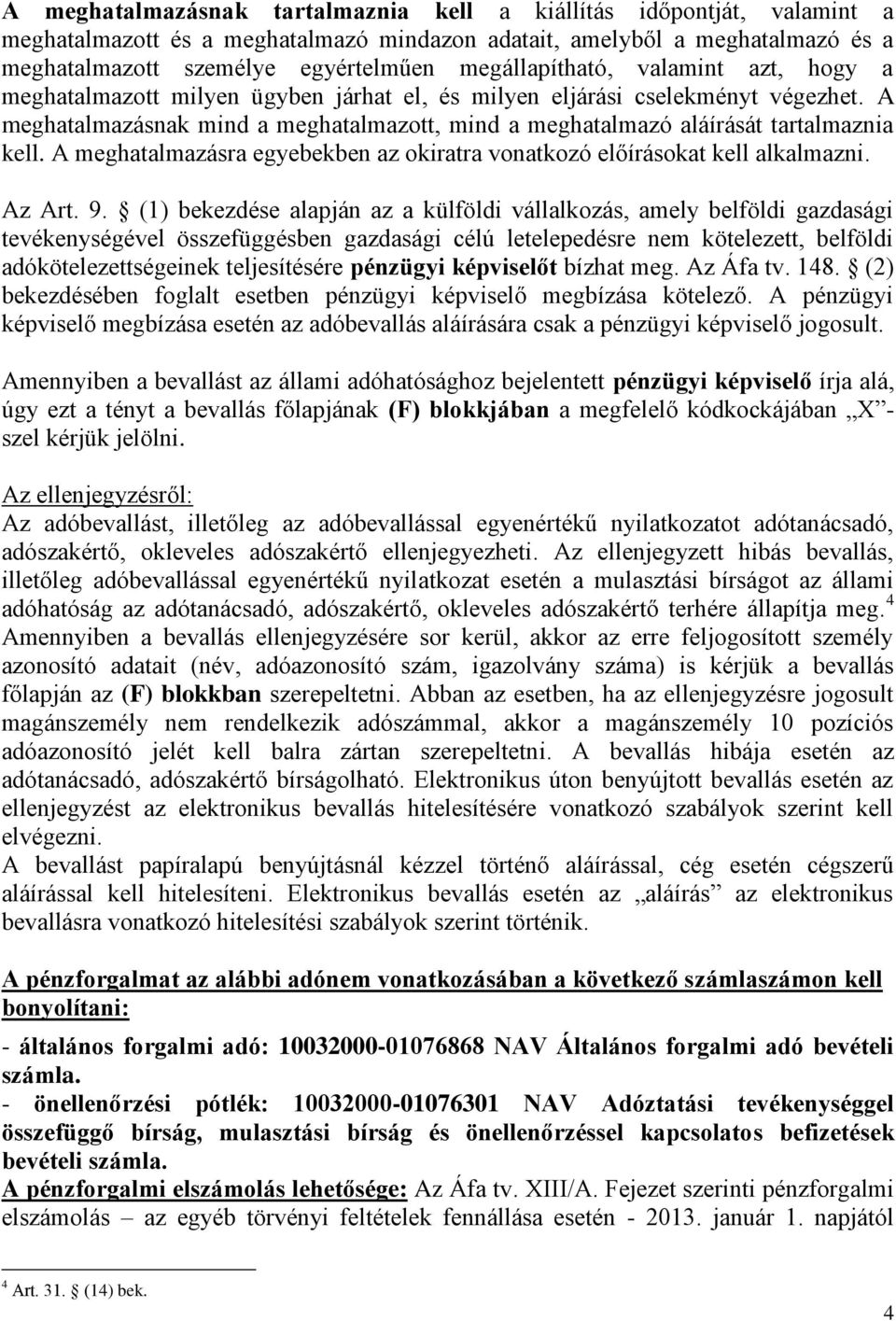 A meghatalmazásnak mind a meghatalmazott, mind a meghatalmazó aláírását tartalmaznia kell. A meghatalmazásra egyebekben az okiratra vonatkozó előírásokat kell alkalmazni. Az Art. 9.