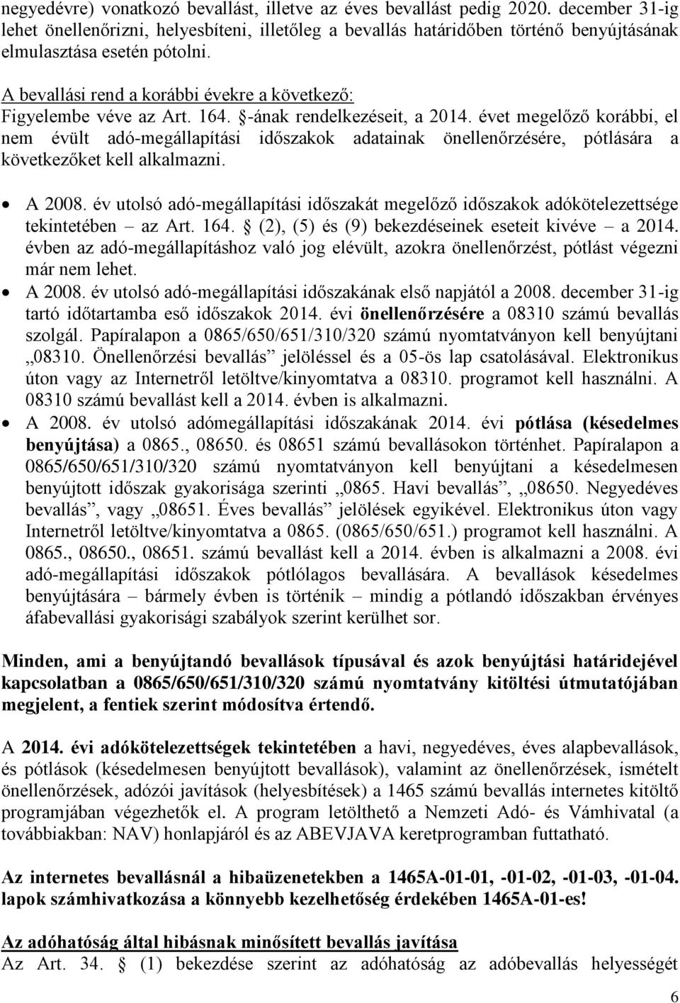 A bevallási rend a korábbi évekre a következő: Figyelembe véve az Art. 164. -ának rendelkezéseit, a 2014.