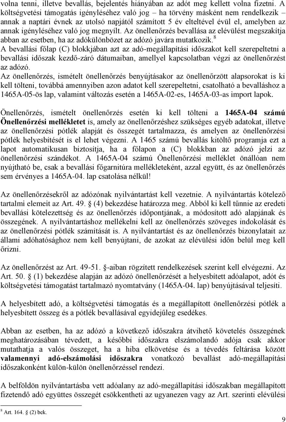 megnyílt. Az önellenőrzés bevallása az elévülést megszakítja abban az esetben, ha az adókülönbözet az adózó javára mutatkozik.