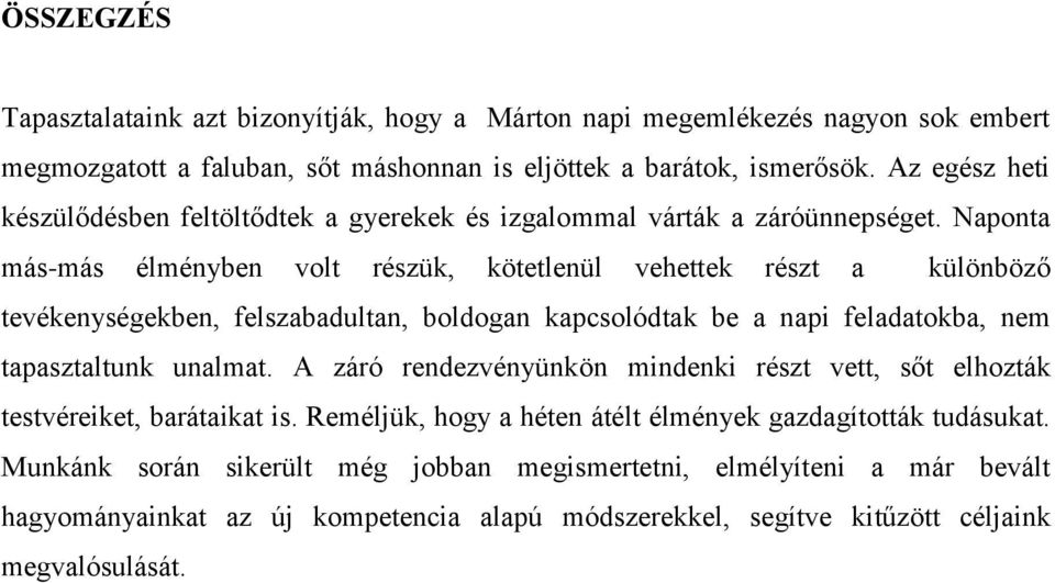 Naponta más-más élményben volt részük, kötetlenül vehettek részt a különböző tevékenységekben, felszabadultan, boldogan kapcsolódtak be a napi feladatokba, nem tapasztaltunk unalmat.