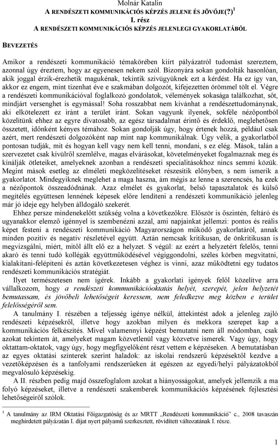 nekem szól. Bizonyára sokan gondolták hasonlóan, akik joggal érzik-érezhetik magukénak, tekintik szívügyüknek ezt a kérdést.