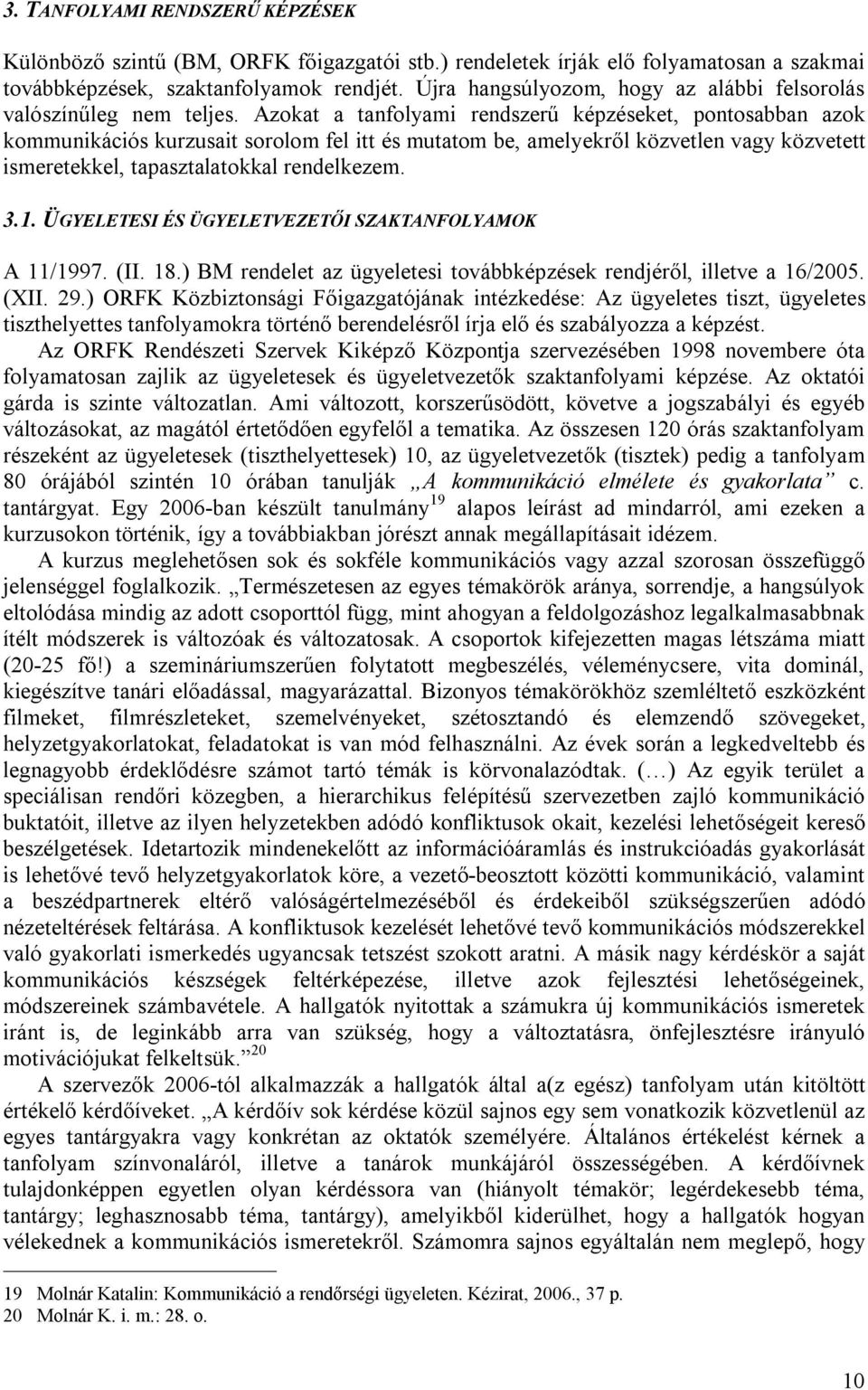 Azokat a tanfolyami rendszerű képzéseket, pontosabban azok kommunikációs kurzusait sorolom fel itt és mutatom be, amelyekről közvetlen vagy közvetett ismeretekkel, tapasztalatokkal rendelkezem. 3.1.