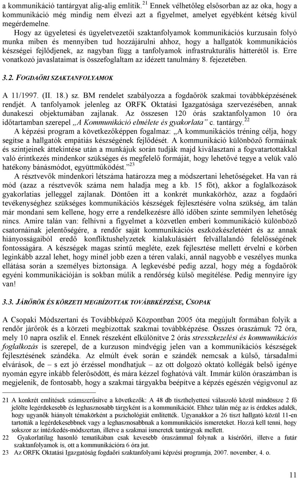 függ a tanfolyamok infrastrukturális hátterétől is. Erre vonatkozó javaslataimat is összefoglaltam az idézett tanulmány 8. fejezetében. 3.2. FOGDAŐRI SZAKTANFOLYAMOK A 11/1997. (II. 18.) sz.