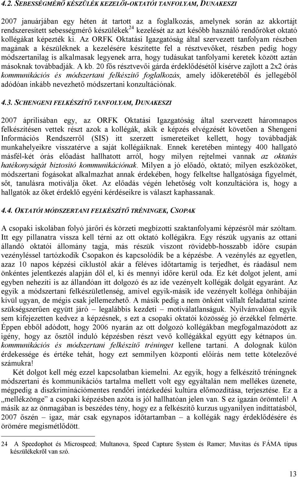 Az ORFK Oktatási Igazgatóság által szervezett tanfolyam részben magának a készüléknek a kezelésére készítette fel a résztvevőket, részben pedig hogy módszertanilag is alkalmasak legyenek arra, hogy