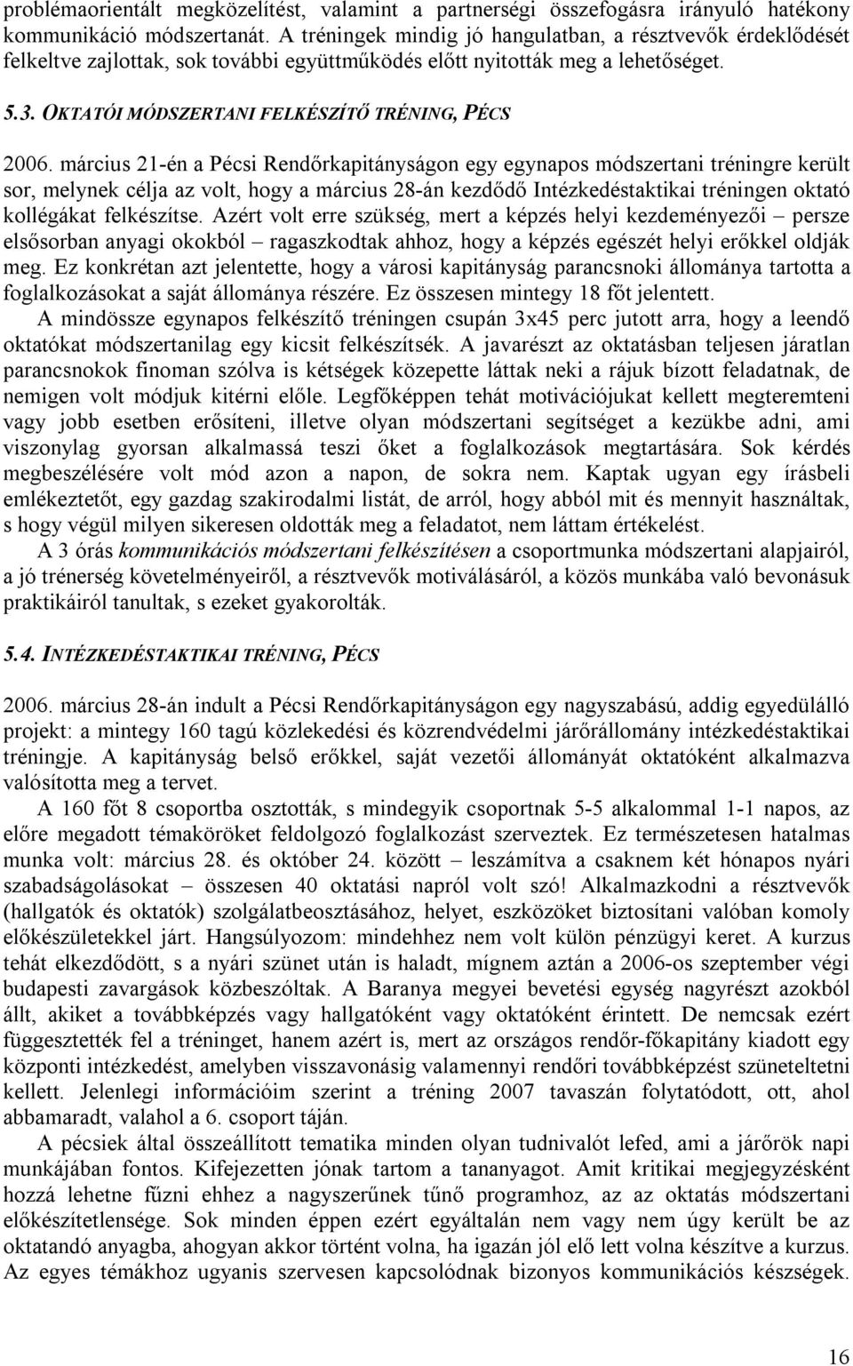 március 21-én a Pécsi Rendőrkapitányságon egy egynapos módszertani tréningre került sor, melynek célja az volt, hogy a március 28-án kezdődő Intézkedéstaktikai tréningen oktató kollégákat felkészítse.