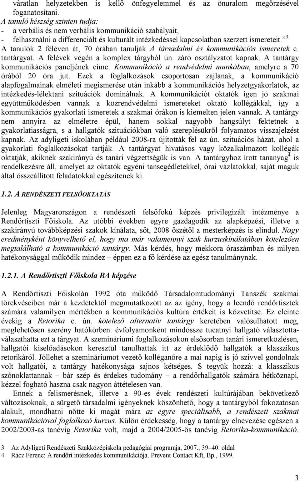 3 A tanulók 2 féléven át, 70 órában tanulják A társadalmi és kommunikációs ismeretek c. tantárgyat. A félévek végén a komplex tárgyból ún. záró osztályzatot kapnak.