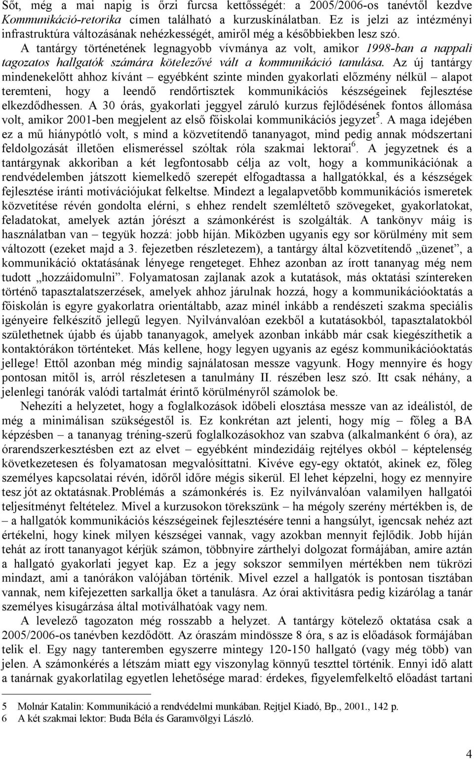 A tantárgy történetének legnagyobb vívmánya az volt, amikor 1998-ban a nappali tagozatos hallgatók számára kötelezővé vált a kommunikáció tanulása.