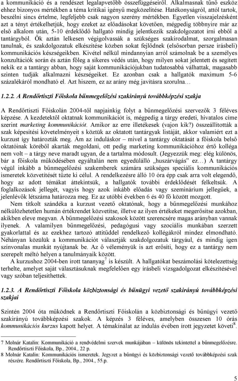 Egyetlen visszajelzésként azt a tényt értékelhetjük, hogy ezeket az előadásokat követően, mégpedig többnyire már az első alkalom után, 5-10 érdeklődő hallgató mindig jelentkezik szakdolgozatot írni