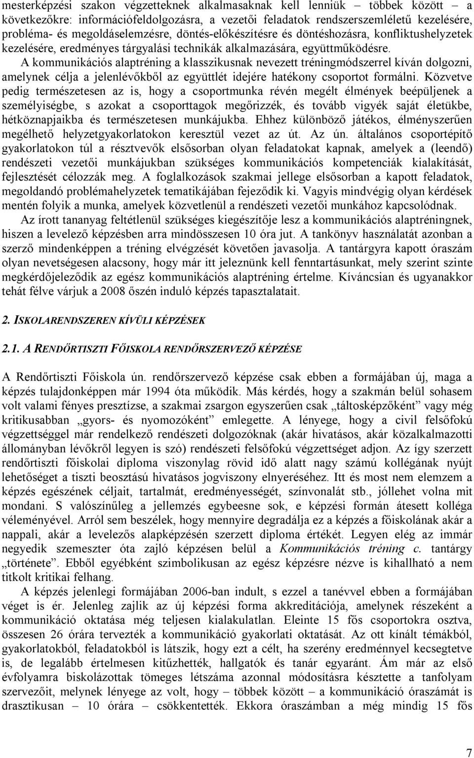 A kommunikációs alaptréning a klasszikusnak nevezett tréningmódszerrel kíván dolgozni, amelynek célja a jelenlévőkből az együttlét idejére hatékony csoportot formálni.