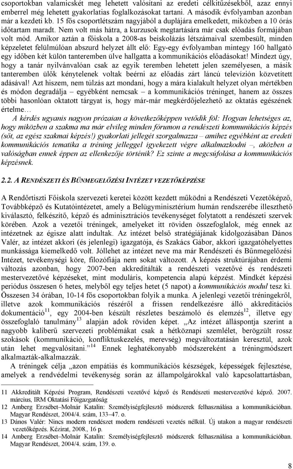 Amikor aztán a főiskola a 2008-as beiskolázás létszámaival szembesült, minden képzeletet felülmúlóan abszurd helyzet állt elő: Egy-egy évfolyamban mintegy 160 hallgató egy időben két külön