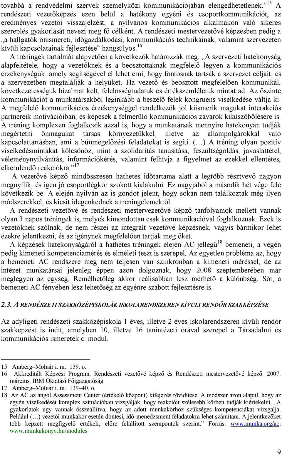 meg fő célként. A rendészeti mestervezetővé képzésben pedig a a hallgatók önismereti, időgazdálkodási, kommunikációs technikáinak, valamint szervezeten kívüli kapcsolatainak fejlesztése hangsúlyos.