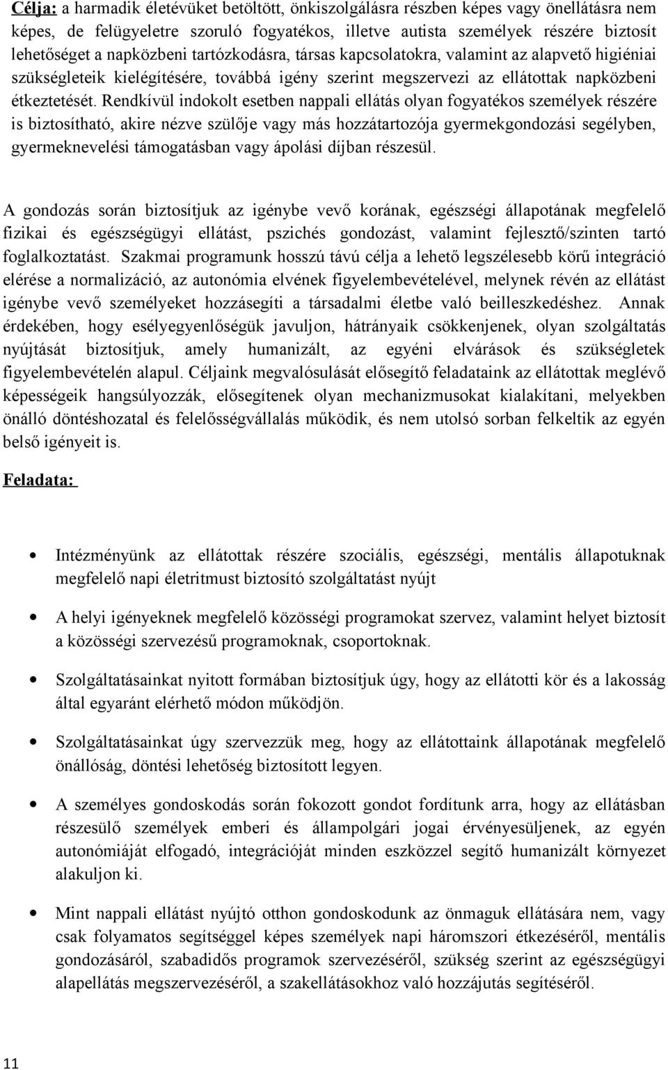 Rendkívül indokolt esetben nappali ellátás olyan fogyatékos személyek részére is biztosítható, akire nézve szülője vagy más hozzátartozója gyermekgondozási segélyben, gyermeknevelési támogatásban