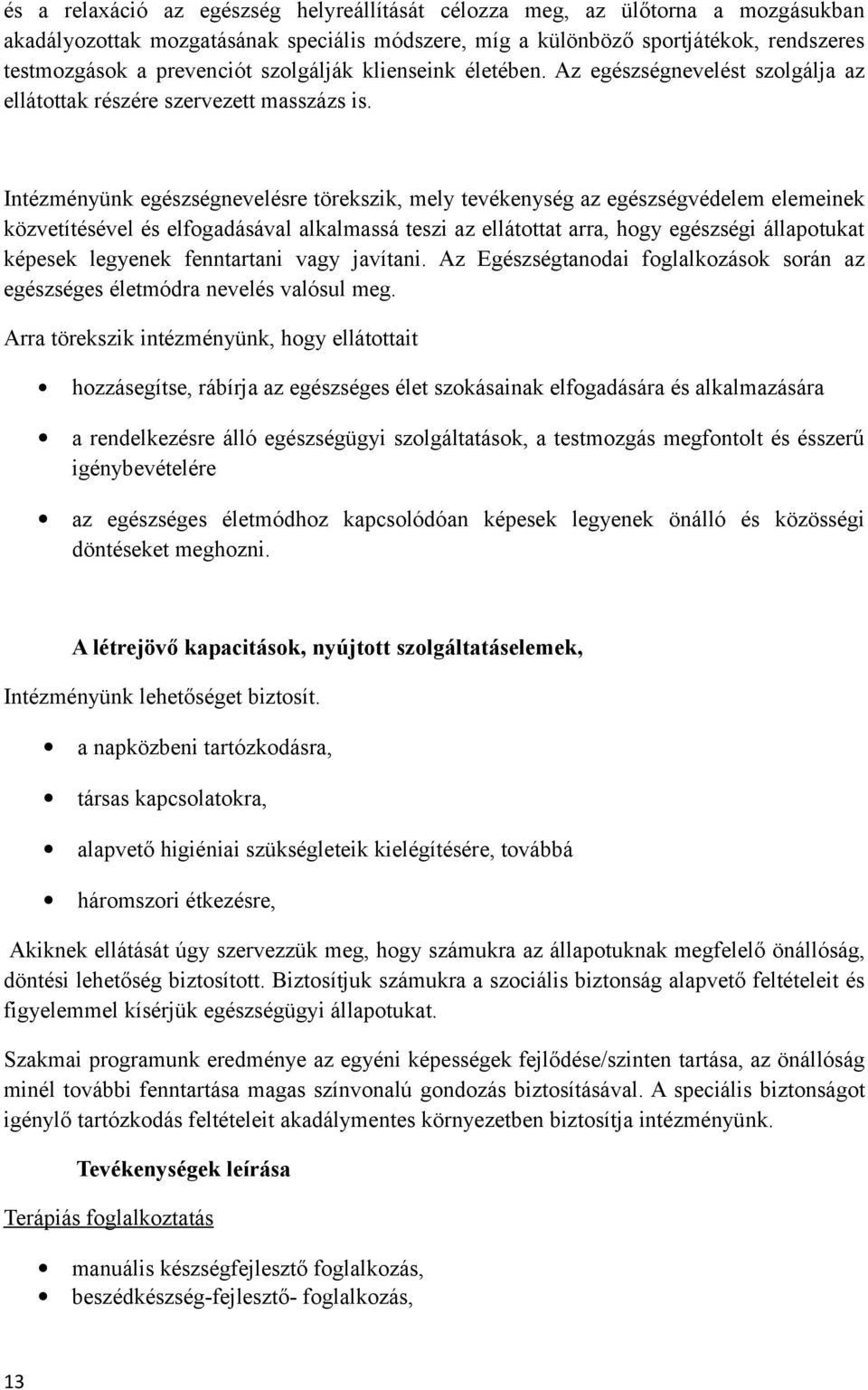 Intézményünk egészségnevelésre törekszik, mely tevékenység az egészségvédelem elemeinek közvetítésével és elfogadásával alkalmassá teszi az ellátottat arra, hogy egészségi állapotukat képesek